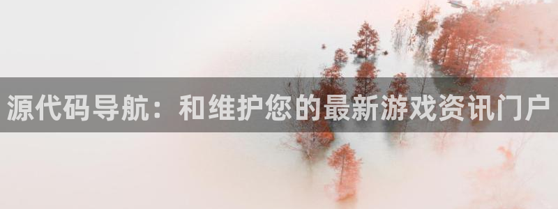 天美娱乐什么意思：源代码导航：和维护您的最新游戏资讯门户